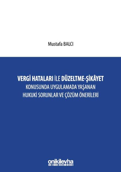 Vergi Hataları İle Düzeltme - Şikayet Konusunda Uygulamada Yaşanan Hukuki Sorunlar ve Çözüm Öneriler