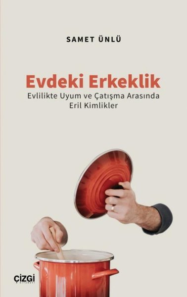 Evdeki Erkeklik - Evlilikte Uyum ve Çatışma Arasında Eril Kimlikler