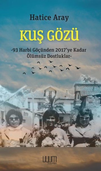 Kuş Gözü: 93 Harbi Göçünden 2017'ye Kadar Ölümsüz Dostluklar