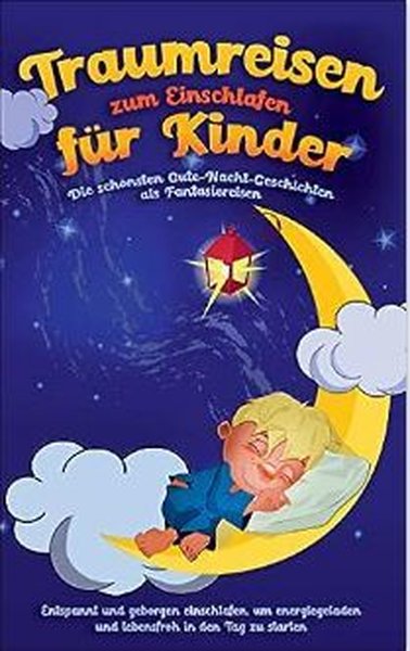 Traumreisen zum Einschlafen fur Kinder - Die schoensten Gute-Nacht-Geschichten als Fantasiereisen