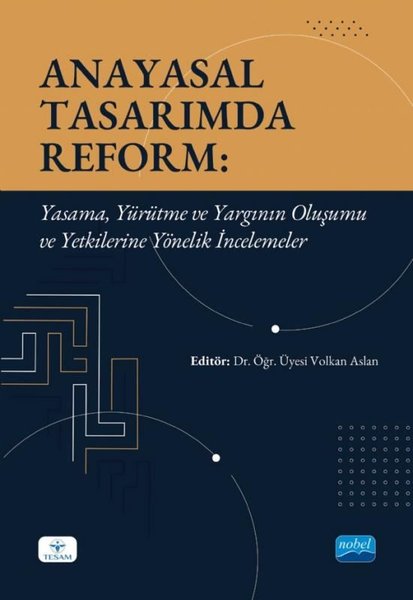 Anayasal Tasarımda Reform: Yasama Yürütme ve Yargının Oluşumu ve Yetkilerine Yönelik İncelemeler