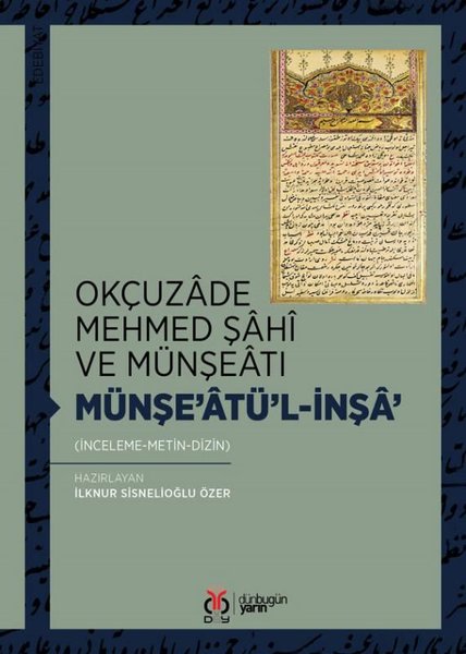 Münşe'atü'l-İnşa Okçuzade Mehmed Şahi ve Münşeatı İnceleme - Metin - Dizin