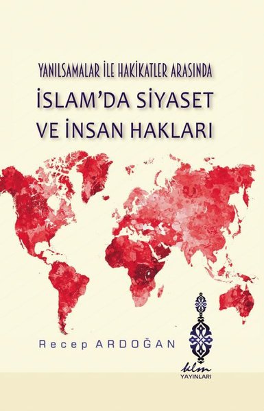 İslam'da Siyaset ve İnsan Hakları - Yanılsamalar İle Hakikatler Arasında