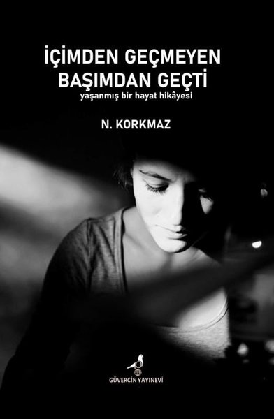 İçimden Geçmeyen Başımdan Geçti - Yaşanmış Bir Hayat Hikayesi