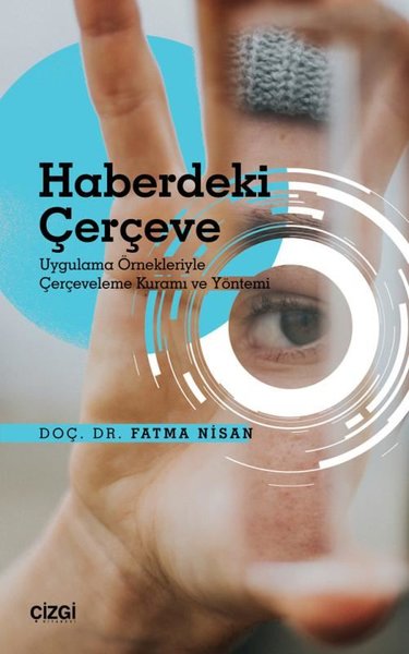 Haberdeki Çerçeve -  Uygulama Örnekleriyle Çerçeveleme Kuramı ve Yöntemi