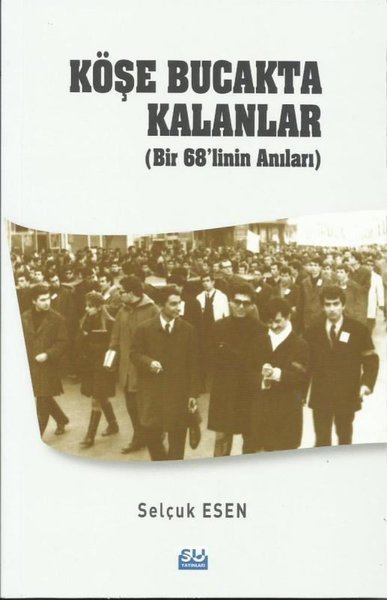 Köşe Bucakta Kalanlar - Bir 68'linin Anıları