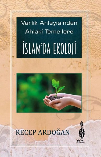 İslam'da Ekoloji - Varlık Anlayışından Ahlaki Temellere İslam'da Ekoloji