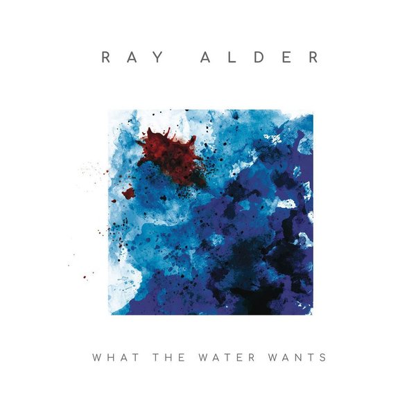 Ray Alder What The Water Wants Plak