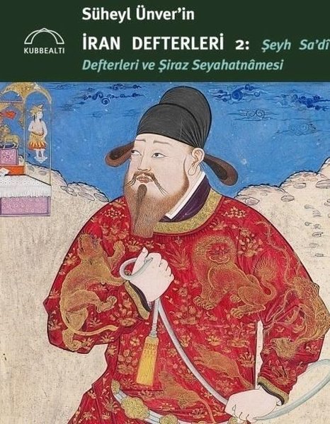 Süheyl Ünver'in İran Defterleri 2: Şeyh Sa'dİ Defterleri ve Şiraz Seyahatnamesi