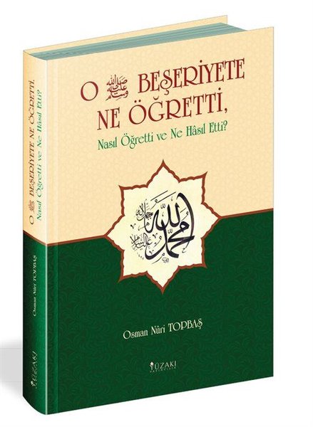 O (s.a.v.) Beşeriyete Ne Öğretti Nasıl Öğretti ve Ne Hasıl Etti?