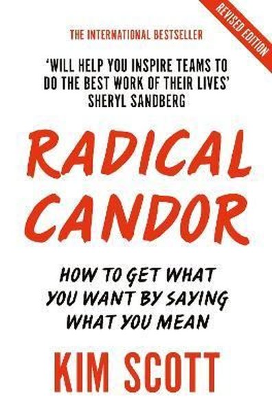 Radical Candor : Fully Revised and Updated Edition: How to Get What You Want by Saying What You Mean