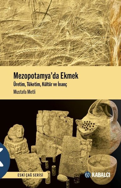Mezopotamya'da Ekmek: Üretim Tüketim Kültür ve İnanç