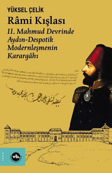 Rami Kışlası: 2. Mahmud Devrinde Aydın - Despotik Modernleşmenin Karargahı