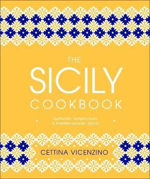 The Sicily Cookbook : Authentic Recipes from a Mediterranean Island