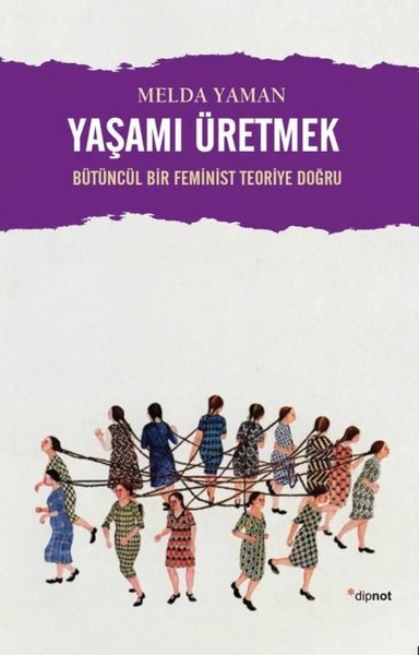 Yaşamı Üretmek: Bütüncül Bir Feminist Teoriye Doğru