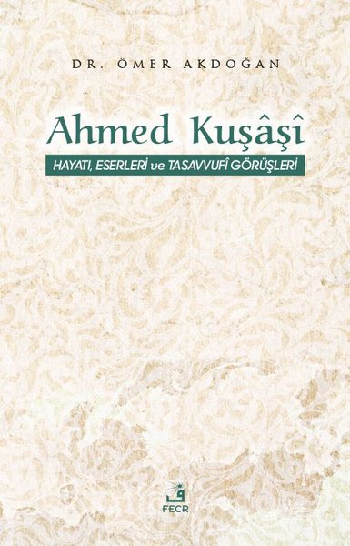 Ahmed Kuşaşi: Hayatı Eserleri ve Tasavvufi Görüşleri