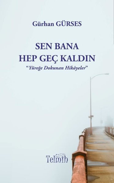 Sen Bana Hep Geç Kaldın - Yüreğe Dokunan Hikayeler