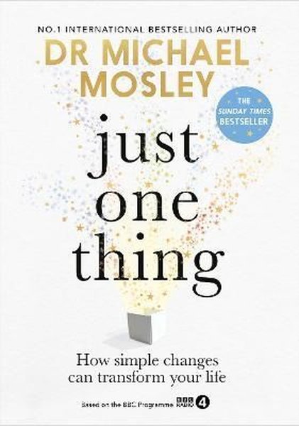 Just One Thing : How simple changes can transform your life: THE SUNDAY TIMES BESTSELLER