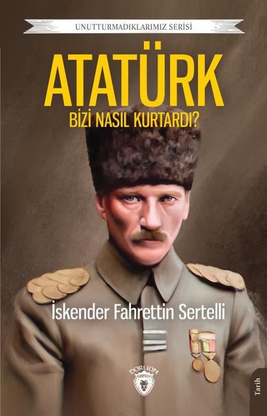 Atatürk Bizi Nasıl Kurtardı? Unutturmadıklarımız Serisi