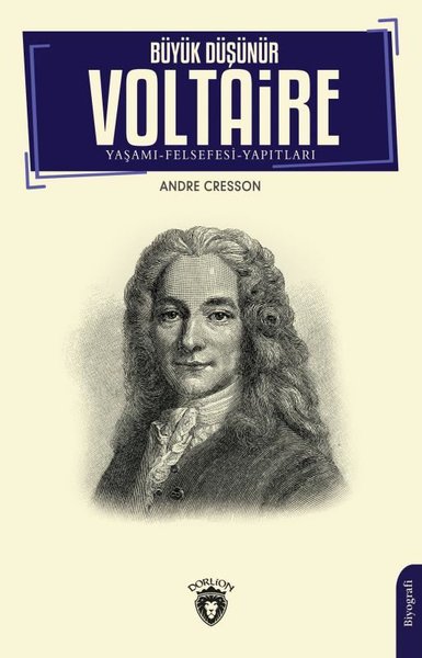 Büyük Düşünür Voltaire: Yaşamı - Felsefesi - Yapıtları-  Büyük Düşünür