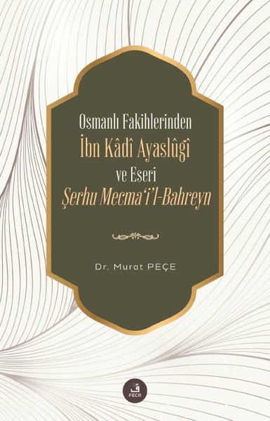 İbn Kadi Ayaslugi ve Eseri Şerhu Mecma'i'l-Bahreyn - Osmanlı Fakihlerinden