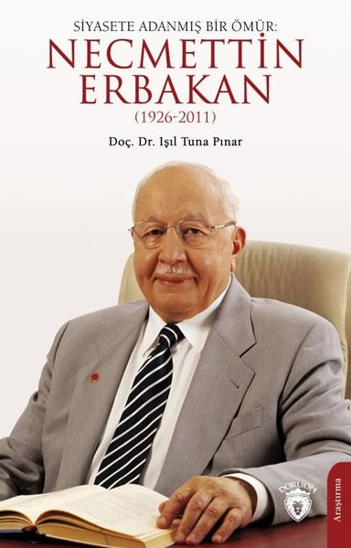 Siyasete Adanmış Bir Ömür: Necmettin Erbakan (1926 - 2011)