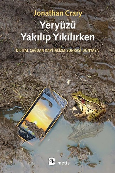 Yeryüzü Yakılıp Yıkılırken - Dijital Çağdan Kapitalizm Sonrası Dünyaya