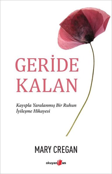 Geride Kalan - Kayıpla Yaralanmış Bir Ruhun İyileşme Hikayesi