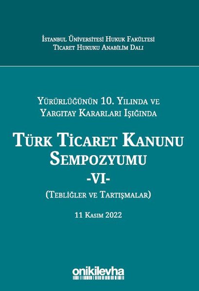 Yürürlüğünün 10. Yılında ve Yargıtay Kararları Işığında Türk Ticaret Kanunu Sempozyumu 6 - Tebliğler