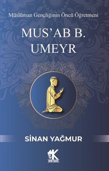 Mus'ab B. Umeyr: Müslüman Gençliğinin Öncü Öğretmeni