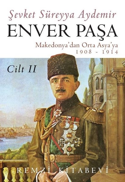 Enver Paşa - Cilt 2 Makedonya'dan Orta Asya'ya ...