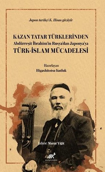 Kazan Tatar Türklerinden Abdürreşit İbrahim'in Rusya'dan Japonya'ya Türk - İslam Mücadelesi