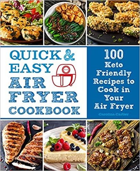 Quick and Easy Air Fryer Cookbook : 100 Keto Fr...