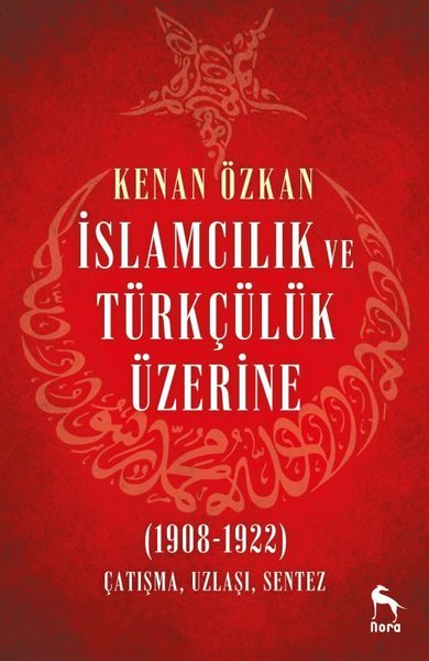 İslamcılık ve Türkçülük Üzerine 1908-1922: Çatı...