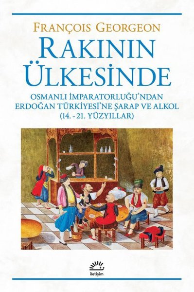 Rakının Ülkesinde: Osmanlı İmparatorluğu'ndan E...