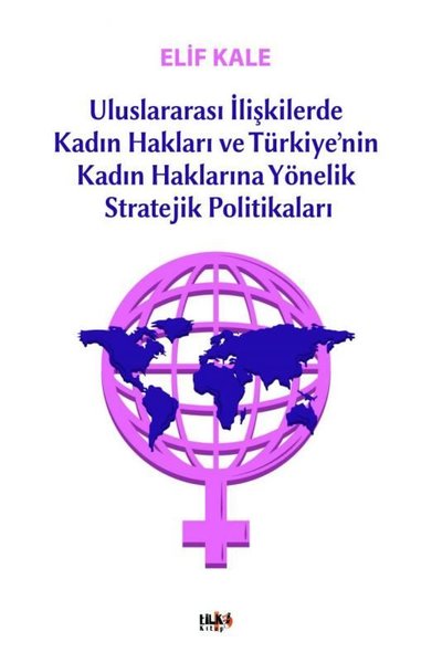 Uluslararası İlişkilerde Kadın Hakları ve Türkiyenin Kadın Haklarına Yönelik Stretejik Politikaları