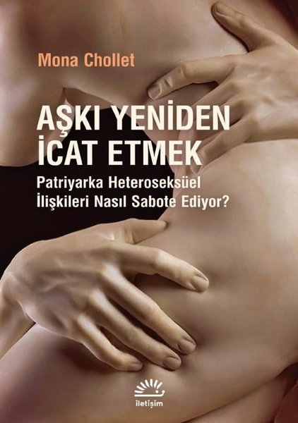 Aşkı Yeniden İcat Etmek - Patriyarka Heteroseksüel İlişkileri Nasıl Sabote Ediyor?