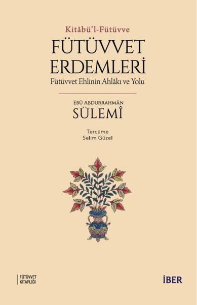 Fütüvvet Erdemleri: Fütüvvet Ehlinin Ahlakı ve Yolu - Kitabü'l - Fütüvve