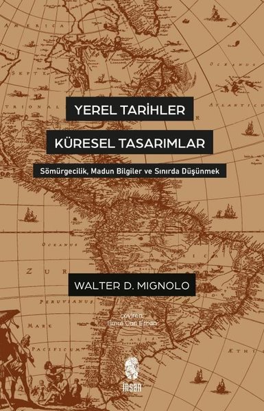 Yerel Tarihler Küresel Tasarımlar - Sömürgecilik Madun Bilgiler ve Sınırda Düşünmek