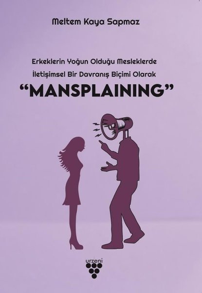 Mansplaining - Erkeklerin Yoğun Olduğu Mesleklerde İletişimsel Bir Davranış Biçimi Olarak