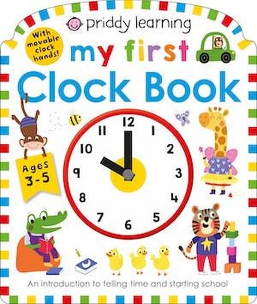 Priddy Learning: My First Clock Book: An Introduction to Telling Time and Starting School