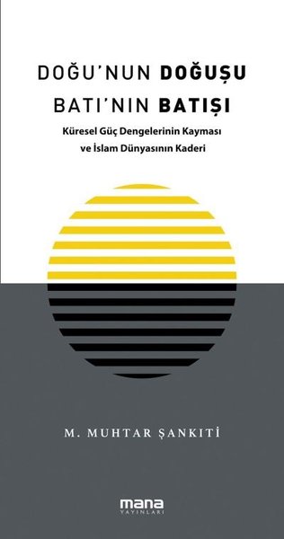 Doğu'nun Doğuşu Batı'nın Batışı - Küresel Güç Dengelerinin Kayması ve İslam Dünyasının Kaderi