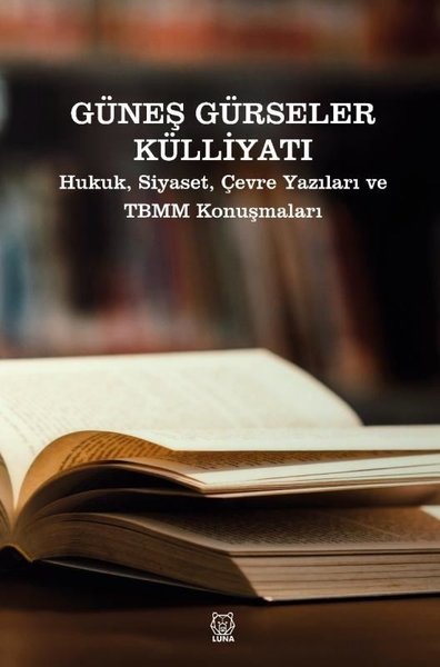 Güneş Gürseler Külliyatı - Hukuk Siyaset Çevre Yazıları ve TBMM Konuşmaları