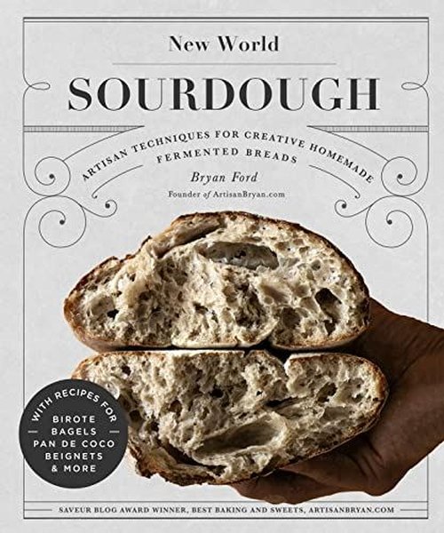 New World Sourdough : Artisan Techniques for Creative Homemade Fermented Breads; With Recipes for Bi