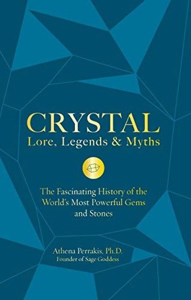 Crystal Lore Legends & Myths : The Fascinating History of the World's Most Powerful Gems and Stones