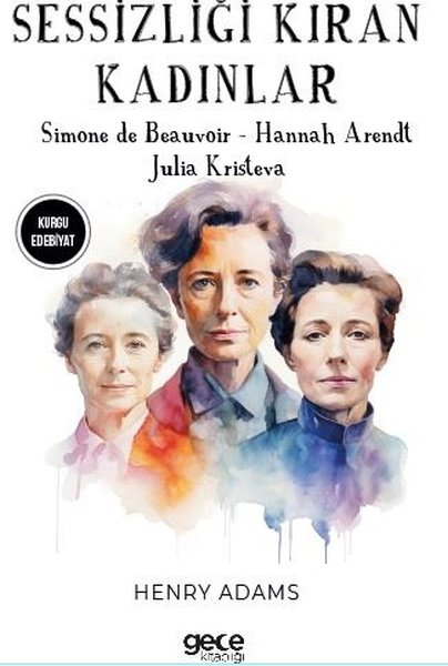 Sessizliği Kıran Kadınlar - Simone De Beauvoir - Hannah Arendt - Julia Kristeva