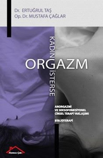 Kadın Orgazm İsterse - Anorgazmi ve Seksofonksiyonel Cinsel Terapi Yaklaşımı - Biblioterapi