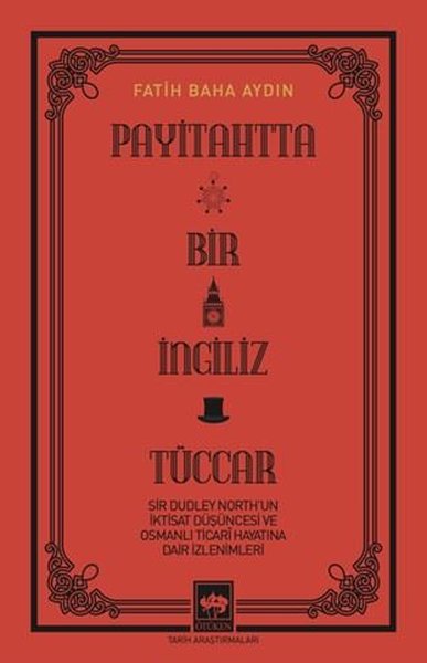 Payitahtta Bir İngiliz Tüccar - Sir Dudley North'un İktisat Düşüncesi ve Osmanlı Ticari Hayatına Dair İzlenimleri