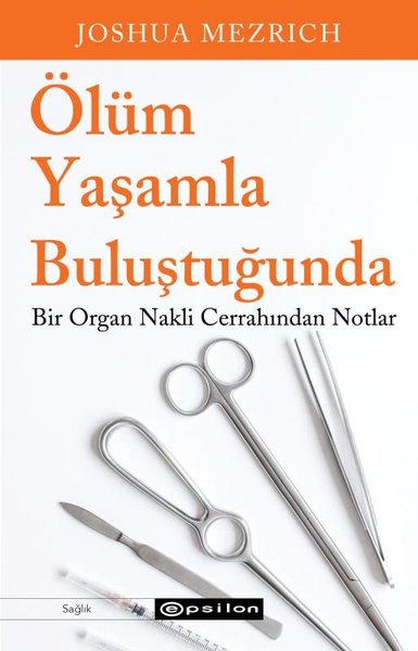 Ölüm Yaşamla Buluştuğunda - Bir Organ Nakli Cerrahından Notlar