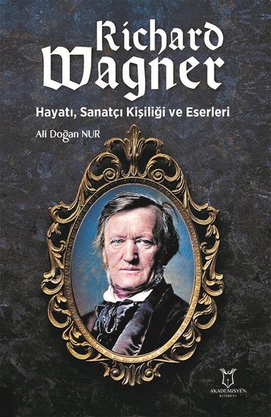 Richard Wagner: Hayatı Sanatçı Kişiliği ve Eserleri